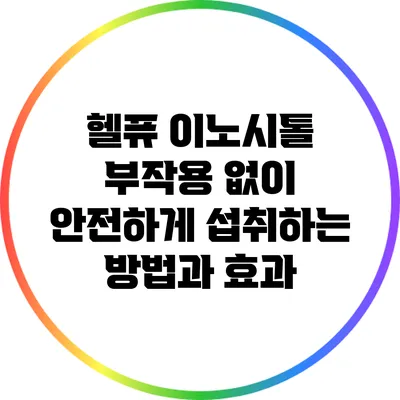 헬퓨 이노시톨: 부작용 없이 안전하게 섭취하는 방법과 효과