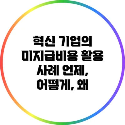 혁신 기업의 미지급비용 활용 사례: 언제, 어떻게, 왜?
