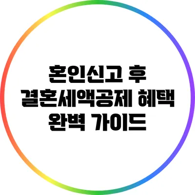 혼인신고 후 결혼세액공제 혜택 완벽 가이드