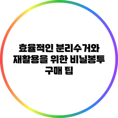효율적인 분리수거와 재활용을 위한 비닐봉투 구매 팁