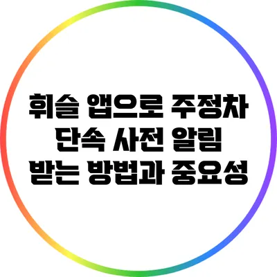 휘슬 앱으로 주정차 단속 사전 알림 받는 방법과 중요성
