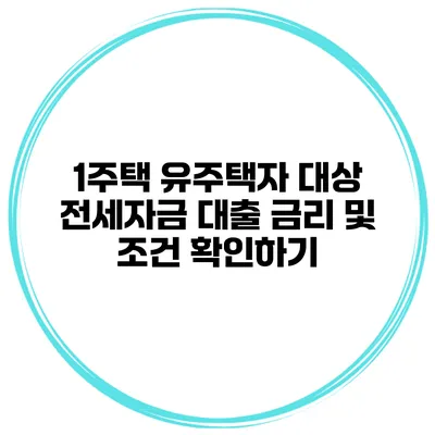 1주택 유주택자 대상 전세자금 대출 금리 및 조건 확인하기