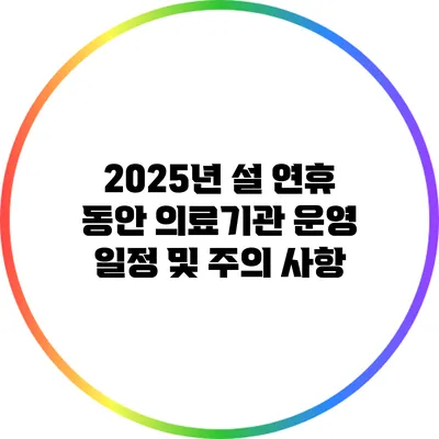 2025년 설 연휴 동안 의료기관 운영 일정 및 주의 사항