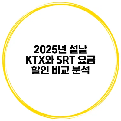 2025년 설날 KTX와 SRT 요금 할인 비교 분석