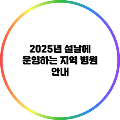 2025년 설날에 운영하는 지역 병원 안내