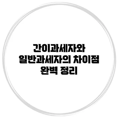 간이과세자와 일반과세자의 차이점 완벽 정리
