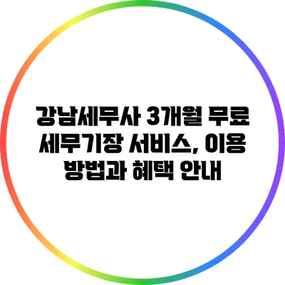 강남세무사 3개월 무료 세무기장 서비스, 이용 방법과 혜택 안내