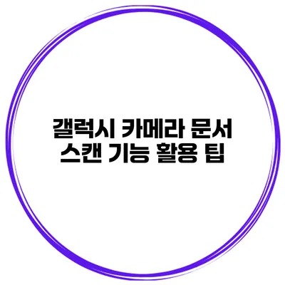 갤럭시 카메라 문서 스캔 기능 활용 팁