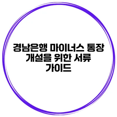 경남은행 마이너스 통장 개설을 위한 서류 가이드