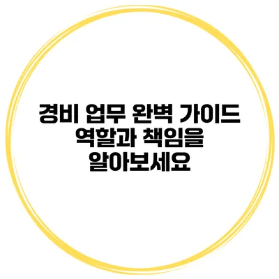 경비 업무 완벽 가이드: 역할과 책임을 알아보세요