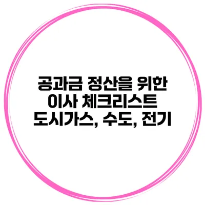 공과금 정산을 위한 이사 체크리스트 도시가스, 수도, 전기