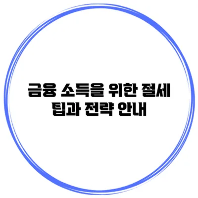 금융 소득을 위한 절세 팁과 전략 안내