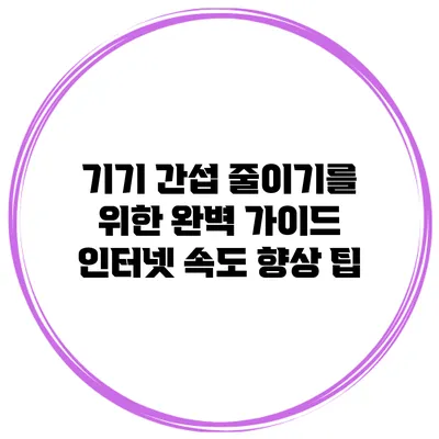 기기 간섭 줄이기를 위한 완벽 가이드: 인터넷 속도 향상 팁