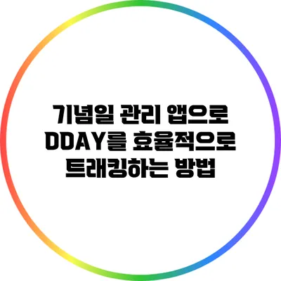 기념일 관리 앱으로 DDAY를 효율적으로 트래킹하는 방법