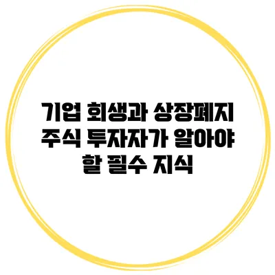 기업 회생과 상장폐지: 주식 투자자가 알아야 할 필수 지식