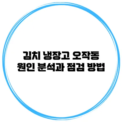 김치 냉장고 오작동 원인 분석과 점검 방법