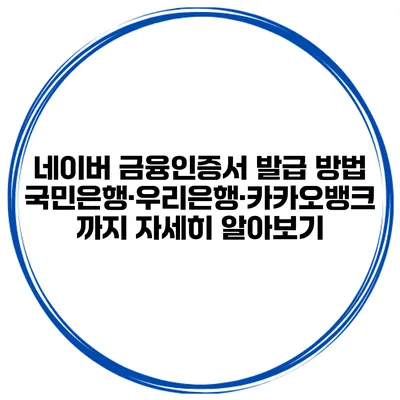 네이버 금융인증서 발급 방법: 국민은행·우리은행·카카오뱅크까지 자세히 알아보기