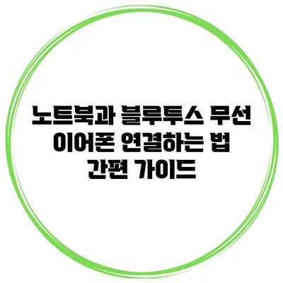 노트북과 블루투스 무선 이어폰 연결하는 법: 간편 가이드