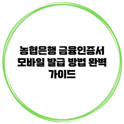 농협은행 금융인증서 모바일 발급 방법 완벽 가이드
