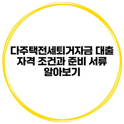 다주택전세퇴거자금 대출 자격 조건과 준비 서류 알아보기