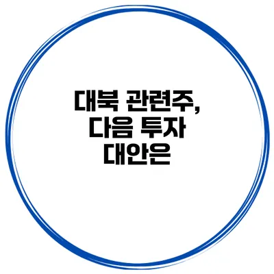 대북 관련주, 다음 투자 대안은?