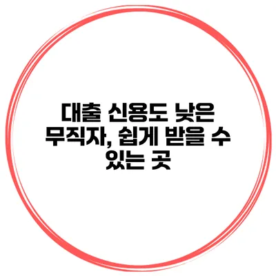 대출 신용도 낮은 무직자, 쉽게 받을 수 있는 곳