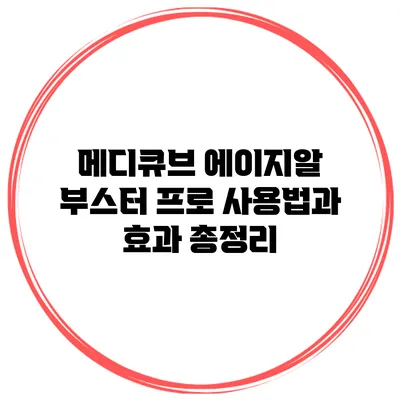 메디큐브 에이지알 부스터 프로 사용법과 효과 총정리