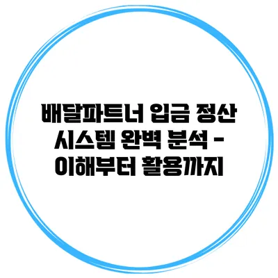 배달파트너 입금 정산 시스템 완벽 분석 - 이해부터 활용까지
