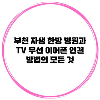 부천 자생 한방 병원과 TV 무선 이어폰 연결 방법의 모든 것
