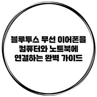 블루투스 무선 이어폰을 컴퓨터와 노트북에 연결하는 완벽 가이드