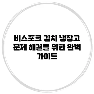 비스포크 김치 냉장고 문제 해결을 위한 완벽 가이드