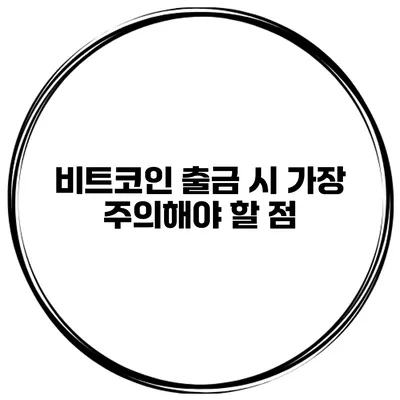 비트코인 출금 시 가장 주의해야 할 점