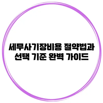 세무사기장비용 절약법과 선택 기준 완벽 가이드