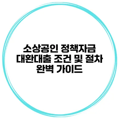 소상공인 정책자금 대환대출 조건 및 절차 완벽 가이드