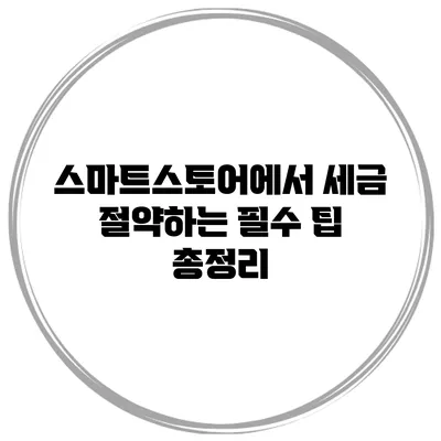 스마트스토어에서 세금 절약하는 필수 팁 총정리