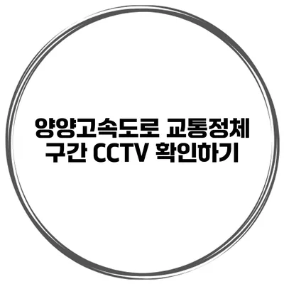 양양고속도로 교통정체 구간 CCTV 확인하기