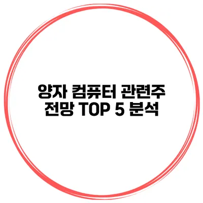 양자 컴퓨터 관련주 전망 TOP 5 분석