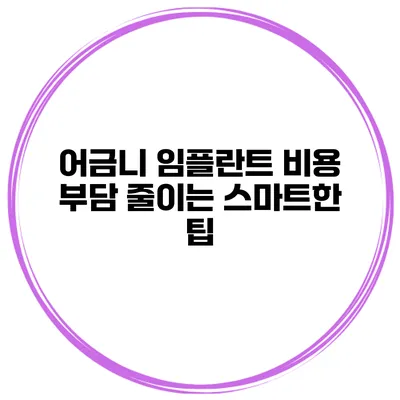 어금니 임플란트 비용 부담 줄이는 스마트한 팁
