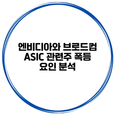 엔비디아와 브로드컴 ASIC 관련주 폭등 요인 분석