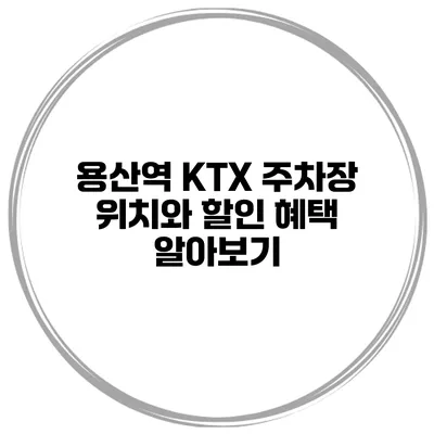 용산역 KTX 주차장 위치와 할인 혜택 알아보기