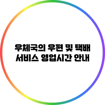 우체국의 우편 및 택배 서비스 영업시간 안내