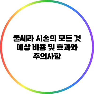 울쎄라 시술의 모든 것: 예상 비용 및 효과와 주의사항