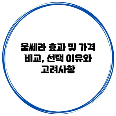 울쎄라 효과 및 가격 비교, 선택 이유와 고려사항