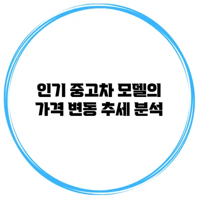 인기 중고차 모델의 가격 변동 추세 분석