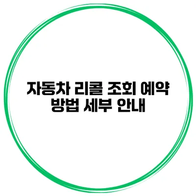 자동차 리콜 조회 예약 방법 세부 안내