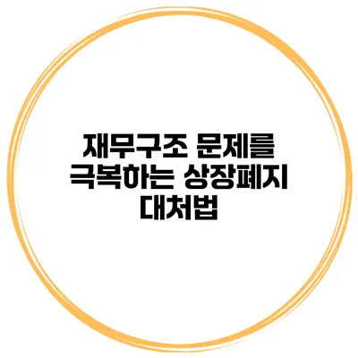 재무구조 문제를 극복하는 상장폐지 대처법