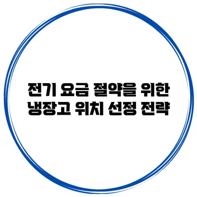 전기 요금 절약을 위한 냉장고 위치 선정 전략