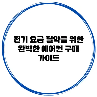 전기 요금 절약을 위한 완벽한 에어컨 구매 가이드
