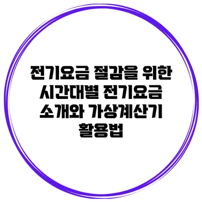 전기요금 절감을 위한 시간대별 전기요금 소개와 가상계산기 활용법
