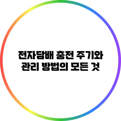 전자담배 충전 주기와 관리 방법의 모든 것